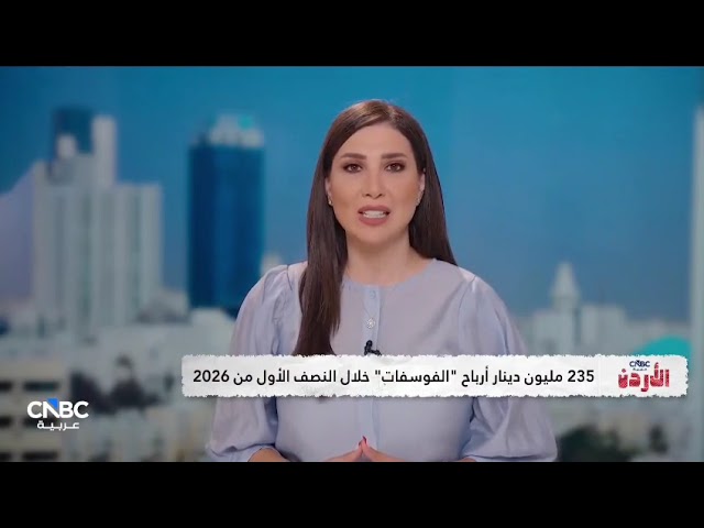 "الفوسفات" تحقق نتائج نوعية في الأرباح والإنتاج والمبيعات خلال النصف الأول من عام 2026